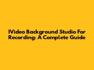 IVideo Background Studio For Recording: A Complete Guide