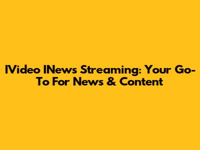 IVideo INews Streaming: Your Go-To For News & Content