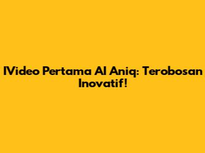IVideo Pertama AI Aniq: Terobosan Inovatif!