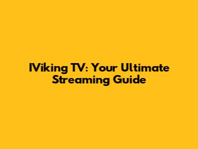 IViking TV: Your Ultimate Streaming Guide