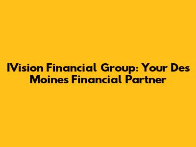 IVision Financial Group: Your Des Moines Financial Partner