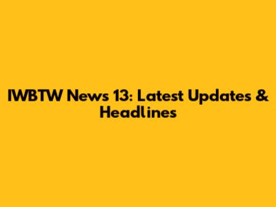IWBTW News 13: Latest Updates & Headlines