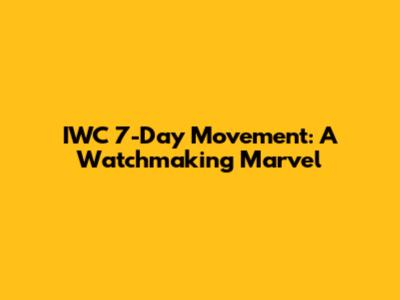 IWC 7-Day Movement: A Watchmaking Marvel