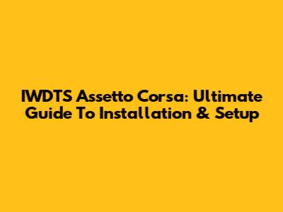 IWDTS Assetto Corsa: Ultimate Guide To Installation & Setup