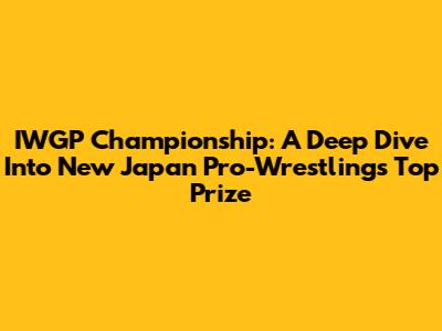 IWGP Championship: A Deep Dive Into New Japan Pro-Wrestling's Top Prize