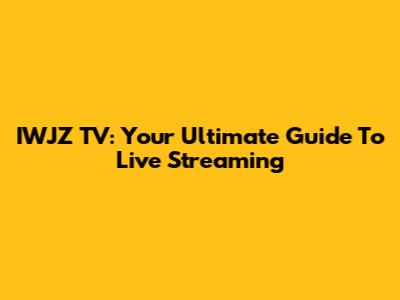 IWJZ TV: Your Ultimate Guide To Live Streaming