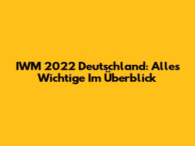 IWM 2022 Deutschland: Alles Wichtige Im Überblick