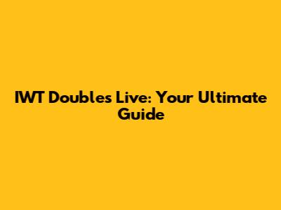 IWT Doubles Live: Your Ultimate Guide