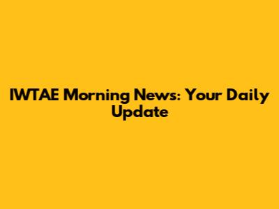 IWTAE Morning News: Your Daily Update