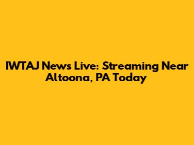 IWTAJ News Live: Streaming Near Altoona, PA Today