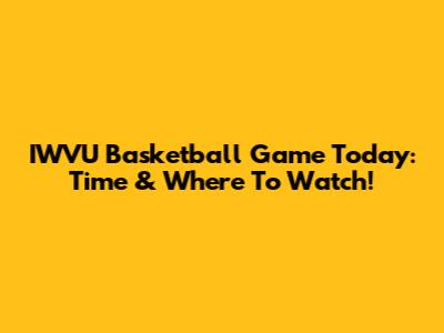 IWVU Basketball Game Today: Time & Where To Watch!