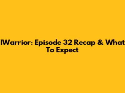 IWarrior: Episode 32 Recap & What To Expect