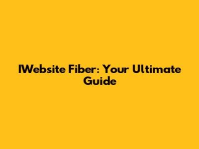 IWebsite Fiber: Your Ultimate Guide