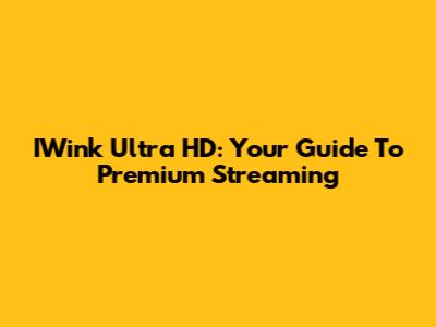 IWink Ultra HD: Your Guide To Premium Streaming