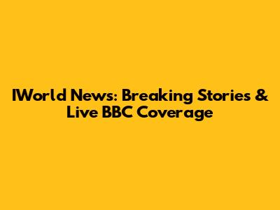 IWorld News: Breaking Stories & Live BBC Coverage