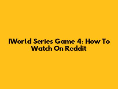 IWorld Series Game 4: How To Watch On Reddit