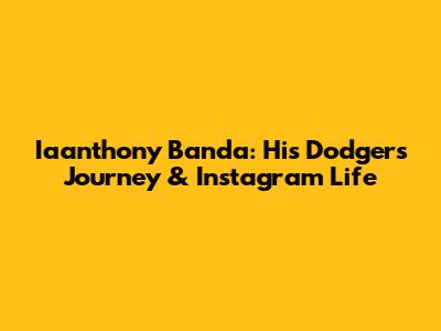 Iaanthony Banda: His Dodgers Journey & Instagram Life
