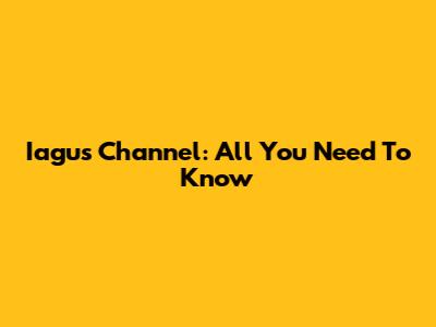 Iagus Channel: All You Need To Know