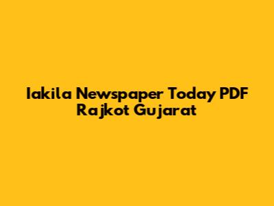 Iakila Newspaper Today PDF Rajkot Gujarat