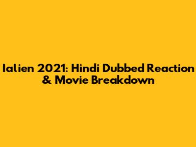 Ialien 2021: Hindi Dubbed Reaction & Movie Breakdown