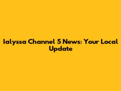 Ialyssa Channel 5 News: Your Local Update
