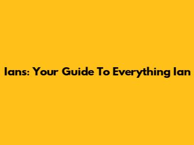 Ian's: Your Guide To Everything Ian