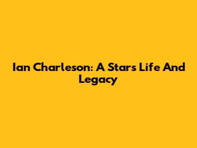Ian Charleson: A Star's Life And Legacy