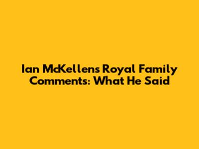 Ian McKellen's Royal Family Comments: What He Said