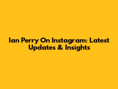 Ian Perry On Instagram: Latest Updates & Insights