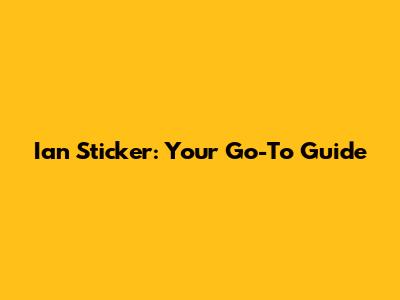 Ian Sticker: Your Go-To Guide