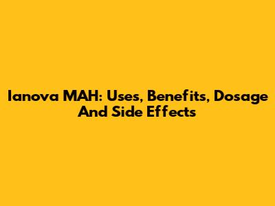 Ianova MAH: Uses, Benefits, Dosage And Side Effects