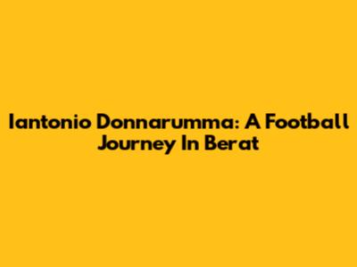 Iantonio Donnarumma: A Football Journey In Berat