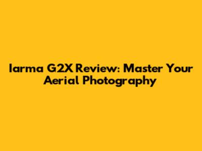 Iarma G2X Review: Master Your Aerial Photography