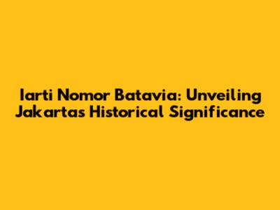 Iarti Nomor Batavia: Unveiling Jakarta's Historical Significance