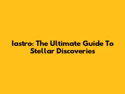 Iastro: The Ultimate Guide To Stellar Discoveries