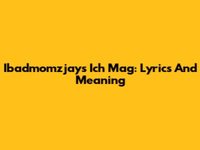 Ibadmomzjay's 'Ich Mag': Lyrics And Meaning
