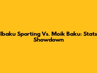 Ibaku Sporting Vs. Moik Baku: Stats Showdown