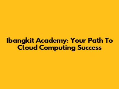 Ibangkit Academy: Your Path To Cloud Computing Success