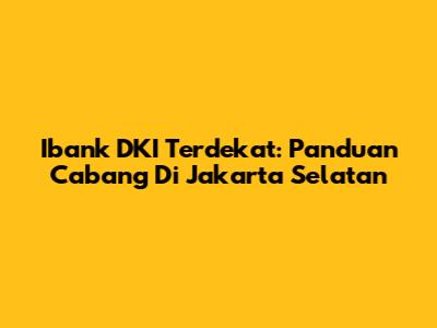 Ibank DKI Terdekat: Panduan Cabang Di Jakarta Selatan