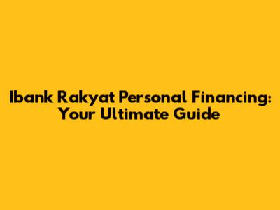 Ibank Rakyat Personal Financing: Your Ultimate Guide