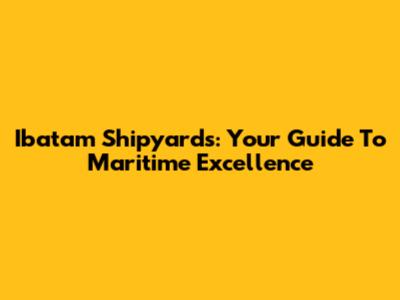Ibatam Shipyards: Your Guide To Maritime Excellence