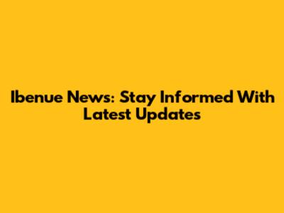 Ibenue News: Stay Informed With Latest Updates