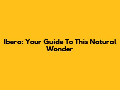Ibera: Your Guide To This Natural Wonder