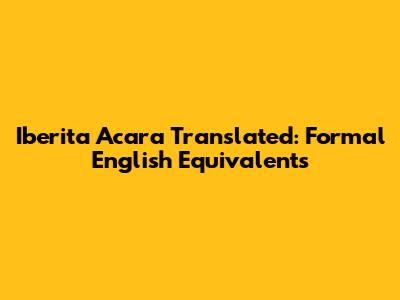 Iberita Acara Translated: Formal English Equivalents