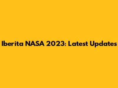Iberita NASA 2023: Latest Updates