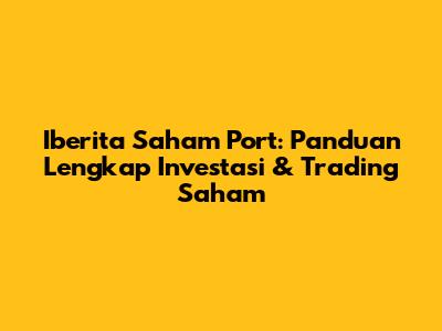 Iberita Saham Port: Panduan Lengkap Investasi & Trading Saham