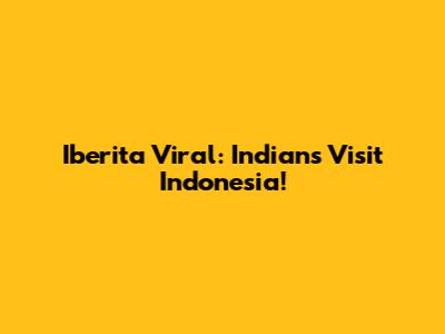 Iberita Viral: Indians Visit Indonesia!