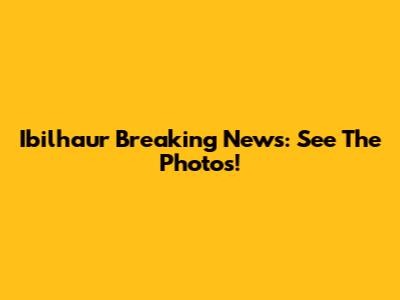 Ibilhaur Breaking News: See The Photos!