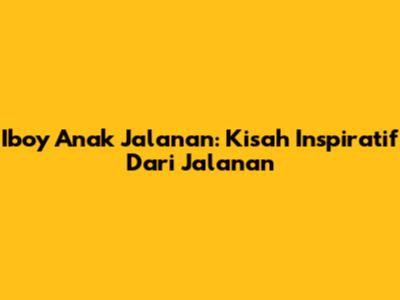 Iboy Anak Jalanan: Kisah Inspiratif Dari Jalanan