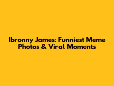 Ibronny James: Funniest Meme Photos & Viral Moments